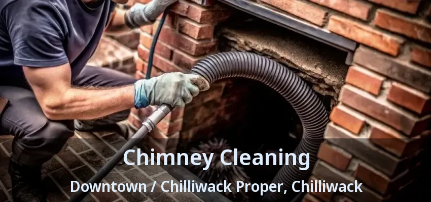 Chimney Cleaning Downtown / Chilliwack Proper, Chilliwack - BC Chimney Cleaning Downtown / Chilliwack Proper, Chilliwack - BC