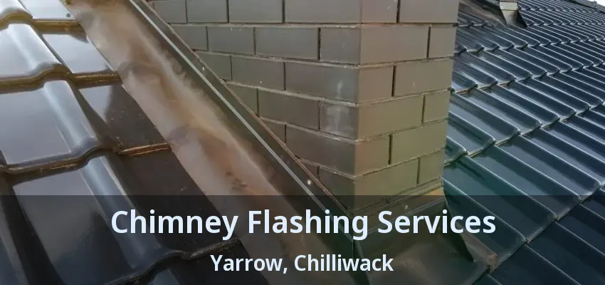 Chimney Flashing Services Yarrow, Chilliwack - BC