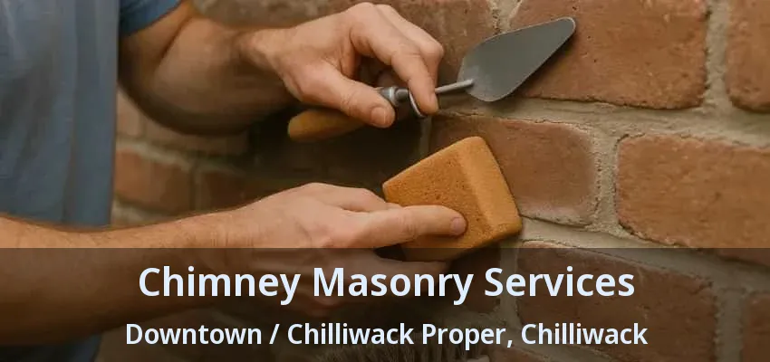 Chimney Masonry Services Downtown / Chilliwack Proper, Chilliwack - BC