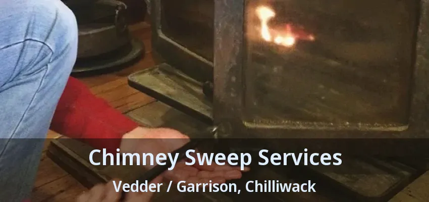 Chimney Sweep Services Vedder / Garrison, Chilliwack - BC
