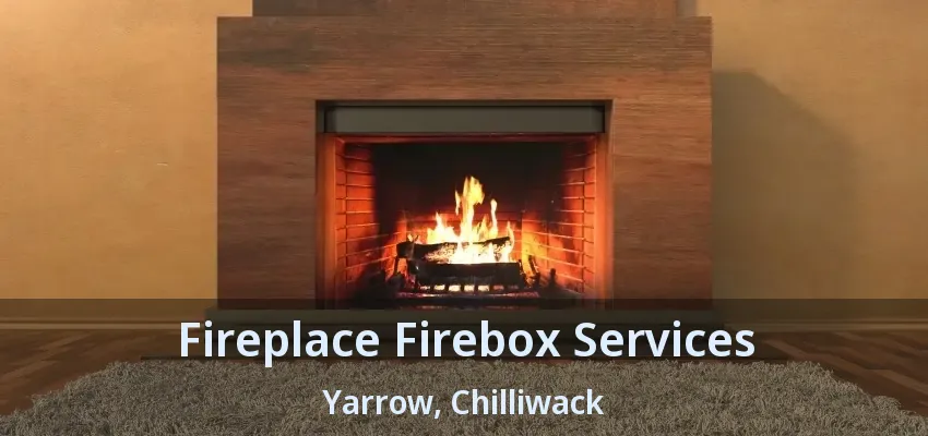Fireplace Firebox Services Yarrow, Chilliwack - BC