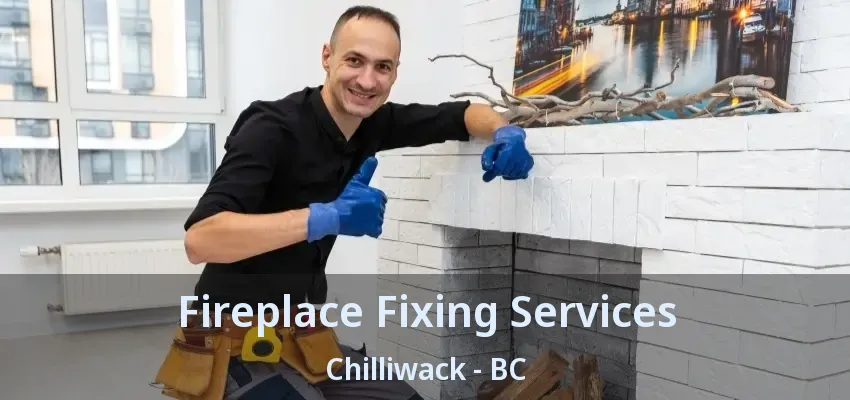 Fireplace Fixing Services Chilliwack - BC