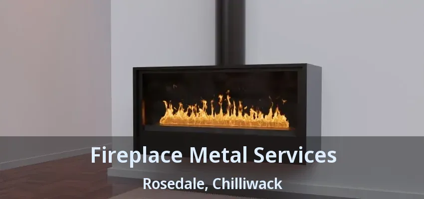 Fireplace Metal Services Rosedale, Chilliwack - BC