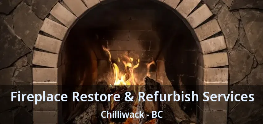 Fireplace Restore & Refurbish Services Chilliwack - BC