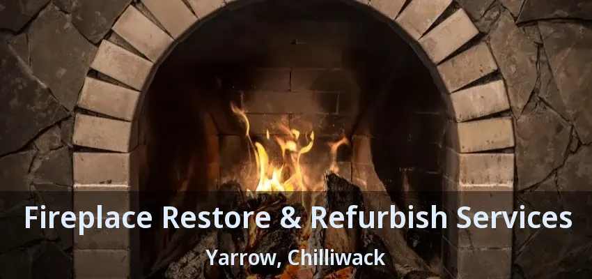 Fireplace Restore & Refurbish Services Yarrow, Chilliwack - BC