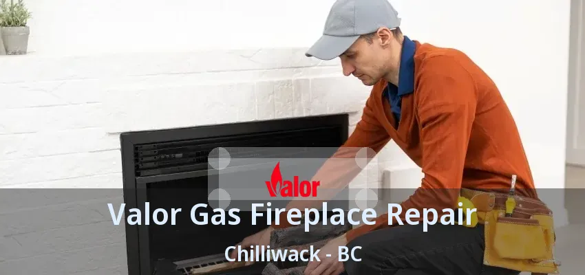 Valor Gas Fireplace Repair Chilliwack - BC