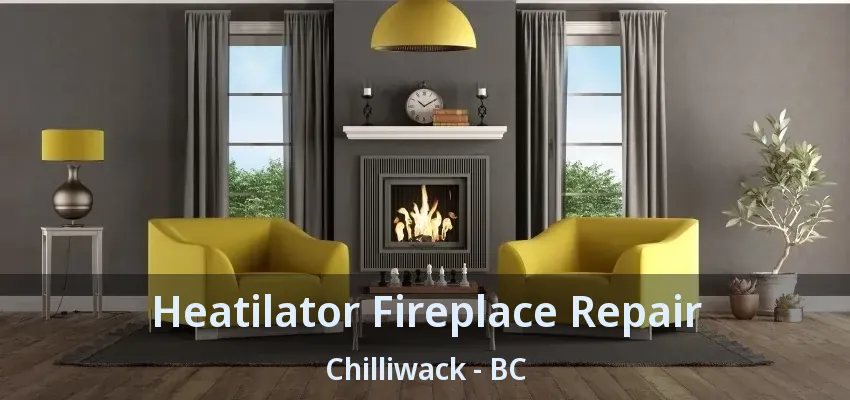 Heatilator Fireplace Repair Chilliwack - BC