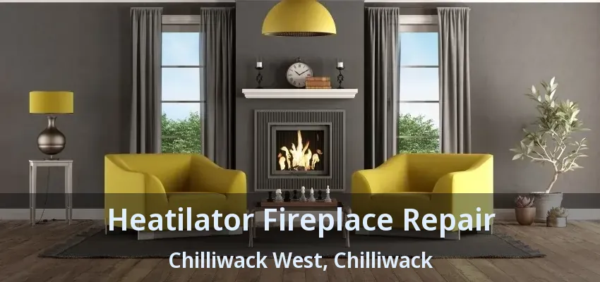 Heatilator Fireplace Repair Chilliwack West, Chilliwack - BC