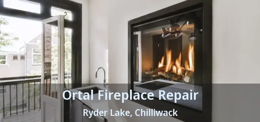 Ortal Fireplace Repair Ryder Lake, Chilliwack - BC