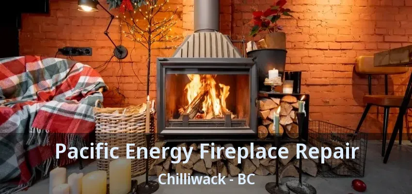 Pacific Energy Fireplace Repair Chilliwack - BC Pacific Energy Fireplace Repair Chilliwack - BC