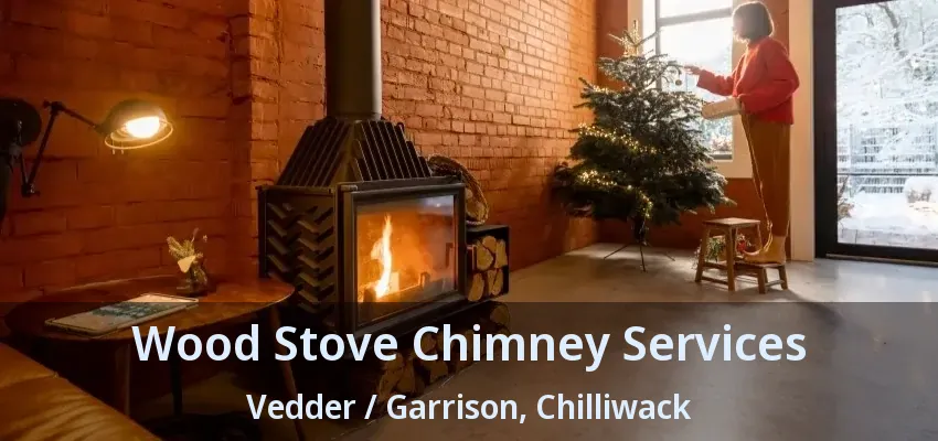 Wood Stove Chimney Services Vedder / Garrison, Chilliwack - BC