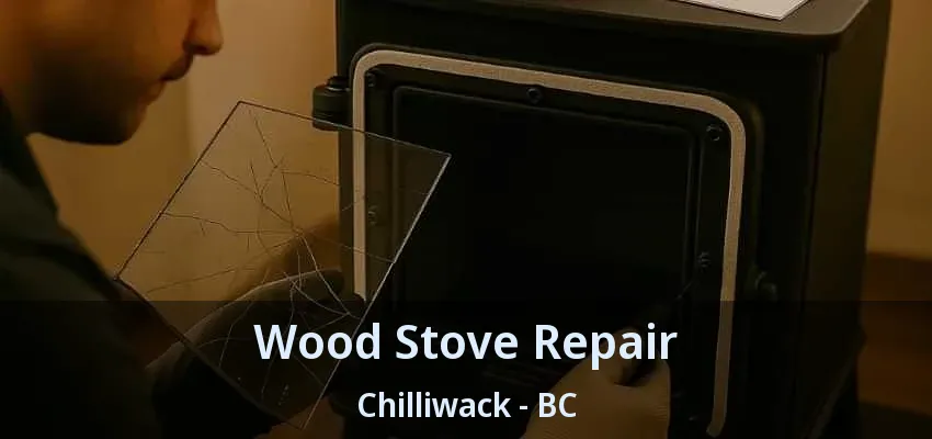 Wood Stove Repair Chilliwack - BC